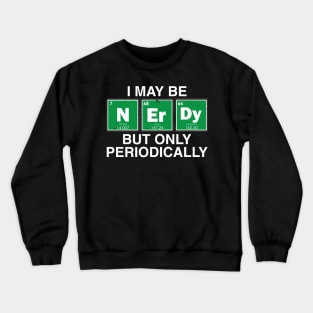 I may be NerDy But only periodically., Crewneck Sweatshirt